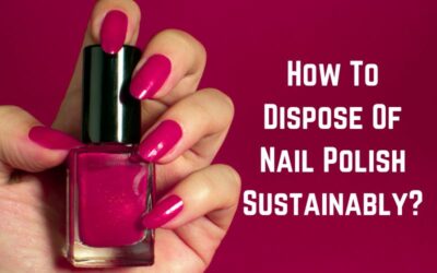 How To Dispose of Nail Polish Sustainably? (Read on)